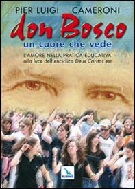Don Bosco un cuore che vede. L'amore nella pratica educativa alla luce dell'enciclica «Deus caritas est» - Librerie.coop