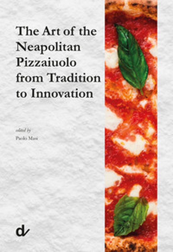 The art of the neapolitan pizzaiuolo from tradition to innovation - Librerie.coop The art of the neapolitan pizzaiuolo from tradition to innovation - Librerie.coop