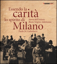 Essendo la carità lo spirito di Milano. Storia dell'istituto Beata Vergine Addolorata - Librerie.coop
