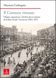 Il comune rimosso. Origini, espansione e declino di un sistema di welfare locale. Verona tra 1920 e 2011 - Librerie.coop