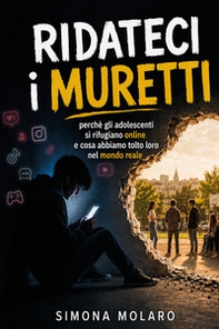 Ridateci i muretti. Perché gli adolescenti si rifugiano online e cosa abbiamo tolto loro nel mondo reale - Librerie.coop