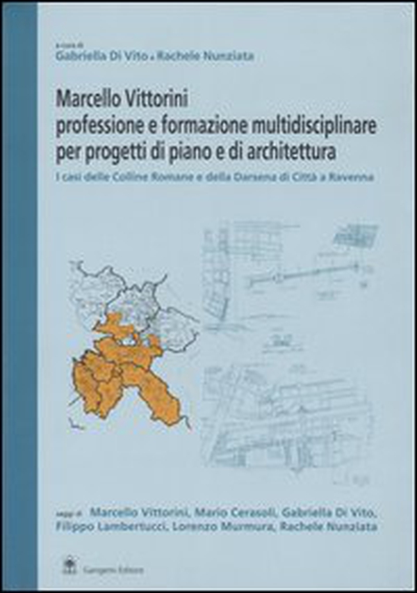 Marcello Vittorini: professione e formazione multidisciplinare per progetti di piano e architettura. I casi delle Colline Romane e della Darsena di Città a Ravenna - Librerie.coop Marcello Vittorini: professione e formazione multidisciplinare per progetti di piano e architettura. I casi delle Colline Romane e della Darsena di Città a Ravenna - Librerie.coop