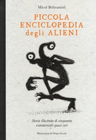 Piccola enciclopedia degli alieni. Storia illustrata di cinquanta extraterrestri quasi veri - Librerie.coop
