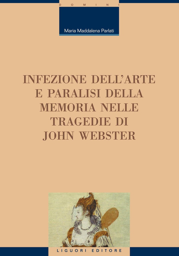 Infezione dell’arte e paralisi della memoria nelle tragedie di John Webster - Librerie.coop Infezione dell’arte e paralisi della memoria nelle tragedie di John Webster - Librerie.coop