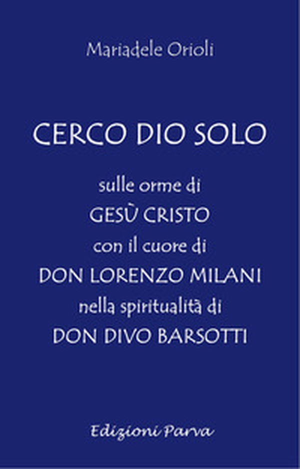 Cerco Dio solo. Sulle orme di Gesù Cristo con il cuore di don Lorenzo Milani nella spiritualità di don Divo Barsotti - Librerie.coop Cerco Dio solo. Sulle orme di Gesù Cristo con il cuore di don Lorenzo Milani nella spiritualità di don Divo Barsotti - Librerie.coop