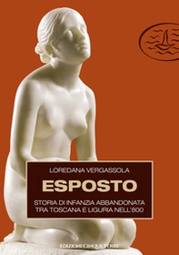 Esposto. Storia di infanzia abbandonata tra Toscana e Liguria nell'800 - Librerie.coop