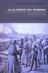 Alla mercé dei barbari. Diario dell'invasione autroungarica del Friuli (1917-1918) - Librerie.coop