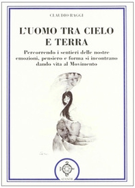 L'uomo tra cielo e terra. Percorrendo i sentieri delle nostre emozioni, pensiero e forma si incontrano dando vita al movimento - Librerie.coop L'uomo tra cielo e terra. Percorrendo i sentieri delle nostre emozioni, pensiero e forma si incontrano dando vita al movimento - Librerie.coop
