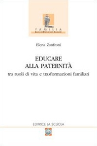 Educare alla paternità. Tra ruoli di vita e trasformazioni familiari - Librerie.coop