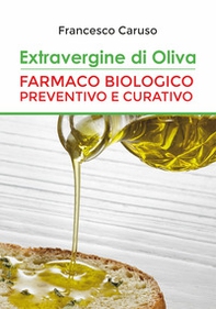 Extravergine d'oliva. Farmaco biologico preventivo e curativo - Librerie.coop