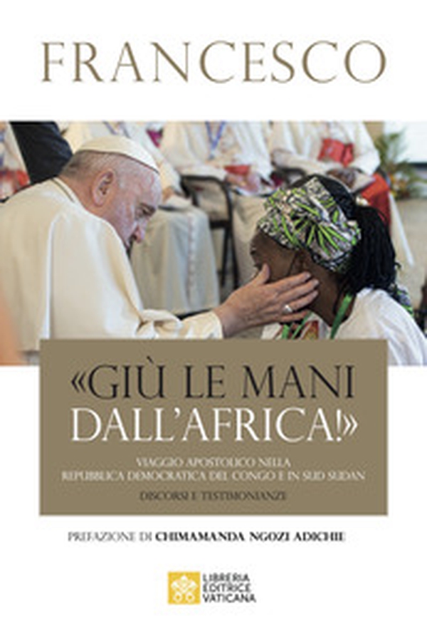 «Giù le mani dall'Africa!». Viaggio Apostolico nella Repubblica Democratica del Congo e Sud Sudan. Discorsi e testimonianze - Librerie.coop «Giù le mani dall'Africa!». Viaggio Apostolico nella Repubblica Democratica del Congo e Sud Sudan. Discorsi e testimonianze - Librerie.coop