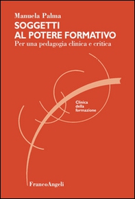 Soggetti al potere formativo. Per una pedagogia clinica e critica - Librerie.coop