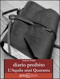 Diario proibito. L'Aquila anni Quaranta - Librerie.coop