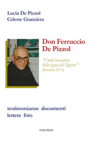 Don Ferruccio De Pizzol. Umile lavoratore della vigna del Signore. Testimonianze, documenti, lettere, foto - Librerie.coop Don Ferruccio De Pizzol. Umile lavoratore della vigna del Signore. Testimonianze, documenti, lettere, foto - Librerie.coop