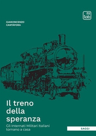 Il treno della speranza. Gli internati militari italiani tornano a casa - Librerie.coop Il treno della speranza. Gli internati militari italiani tornano a casa - Librerie.coop