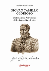 Giovan Camillo Glorioso. Matematico e astronomo Giffoni 1572-Napoli 1642. Ediz. italiana, inglese, francese, tedesca e spagnola - Librerie.coop Giovan Camillo Glorioso. Matematico e astronomo Giffoni 1572-Napoli 1642. Ediz. italiana, inglese, francese, tedesca e spagnola - Librerie.coop