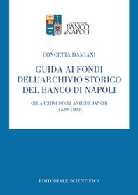 Guida ai fondi dell'archivio storico del Banco di Napoli. Gli archivi degli antichi banchi (1539-1808) - Librerie.coop