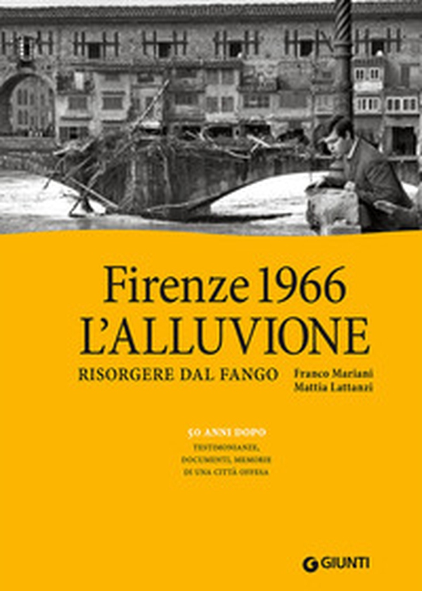 Firenze 1966: l'alluvione. Risorgere dal fango. 50 anni dopo: testimonianze, documenti, memorie di una città offesa - Librerie.coop Firenze 1966: l'alluvione. Risorgere dal fango. 50 anni dopo: testimonianze, documenti, memorie di una città offesa - Librerie.coop
