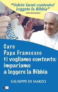 Caro papa Francesco ti vogliamo contento: impariamo a leggere la Bibbia - Librerie.coop