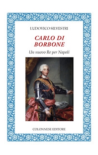 Carlo di Borbone. Un nuovo Re per Napoli - Librerie.coop