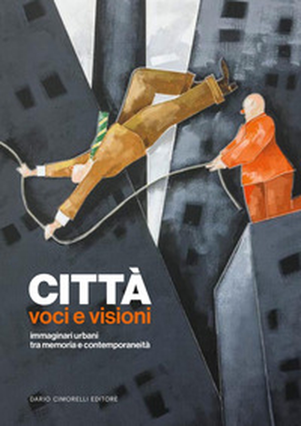 Città. Voci e visioni. Immaginari urbani tra memoria e contemporaneità - Librerie.coop
