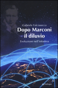 Dopo Marconi il diluvio. Evoluzione nell'infosfera - Librerie.coop