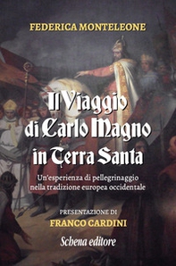 Il viaggio di Carlo Magno in Terra Santa. Un'esperienza di pellegrinaggio nella tradizione europea occidentale - Librerie.coop