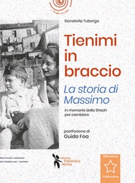 Tienimi in braccio. La storia di Massimo. In memoria della Shoah per cambiare - Librerie.coop