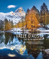 Valle D'aosta. Uno straordinario viaggio fotografico-Lost in the Aosta Valley. An epic photographic journey - Librerie.coop