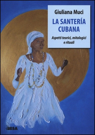 La santería cubana. Aspetti teorici, mitologici e rituali - Librerie.coop
