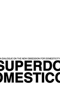 Superdomestico. A dialogue on the new obsession for domesticity - Librerie.coop