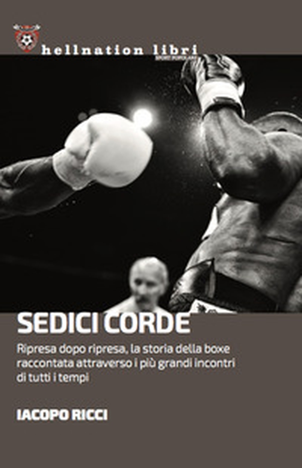 Sedici corde. Ripresa dopo ripresa, la storia della boxe raccontata attraverso i più grandi incontri di tutti i tempi - Librerie.coop Sedici corde. Ripresa dopo ripresa, la storia della boxe raccontata attraverso i più grandi incontri di tutti i tempi - Librerie.coop