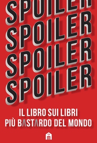 Spoiler. Il libro sui libri più b*st*rdo del mondo - Librerie.coop