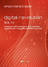 Dig.ital r.evolution. 6 lezioni sull'evoluzione del contesto digitale per i soggetti pubblici e privati - Vol. 4 - Librerie.coop Dig.ital r.evolution. 6 lezioni sull'evoluzione del contesto digitale per i soggetti pubblici e privati - Vol. 4 - Librerie.coop