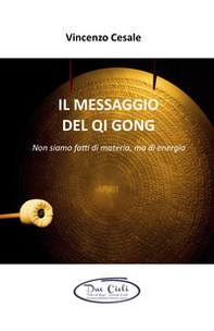 Il messaggio del Qi Gong. Non siamo fatti di materia ma di energia - Librerie.coop Il messaggio del Qi Gong. Non siamo fatti di materia ma di energia - Librerie.coop