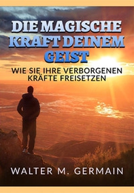 Die Magische Kraft deinem Geist. Wie Sie Ihre verborgenen Kräfte freisetzen - Librerie.coop