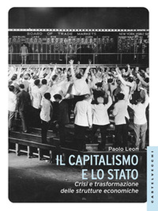 Il capitalismo e lo stato. Crisi e trasformazione delle strutture economiche - Librerie.coop Il capitalismo e lo stato. Crisi e trasformazione delle strutture economiche - Librerie.coop