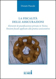 La fiscalità delle assicurazioni. Elementi di pianificazione privata in Ticino. Nozioni fiscali applicate alla pratica assicurativa - Librerie.coop