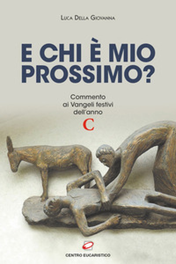 E chi è mio prossimo? Commento ai Vangeli festivi dell'anno C - Librerie.coop E chi è mio prossimo? Commento ai Vangeli festivi dell'anno C - Librerie.coop