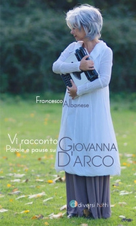 Vi racconto Giovanna. Parole e pause su Giovanna d'Arco - Librerie.coop