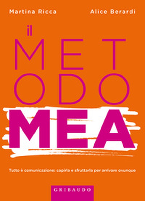 Metodo MEA. Tutto è comunicazione: capirla e sfruttarla per arrivare ovunque - Librerie.coop Metodo MEA. Tutto è comunicazione: capirla e sfruttarla per arrivare ovunque - Librerie.coop