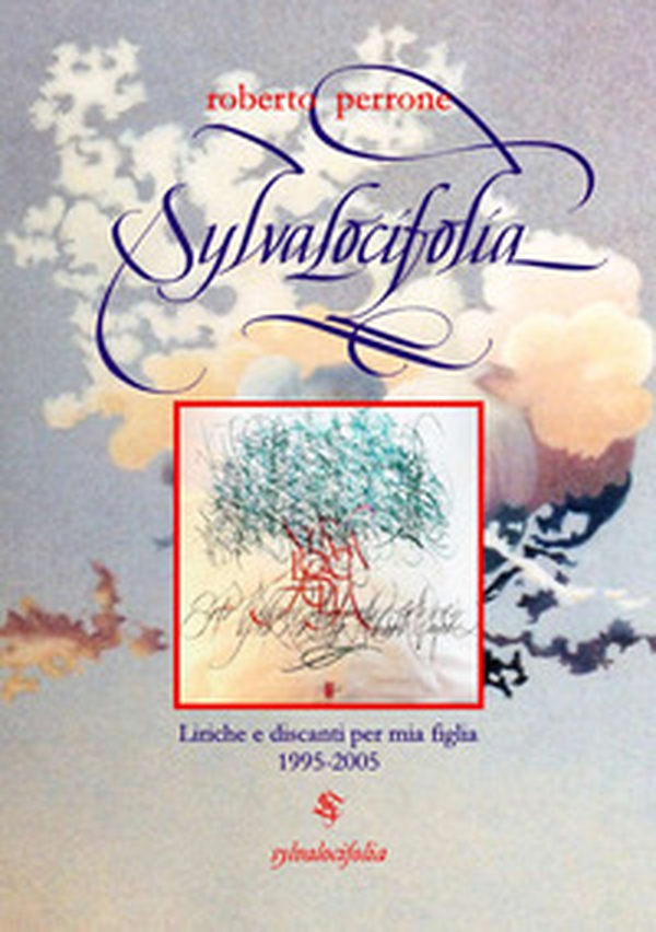 Sylvalocifolia. Liriche e discanti per mia figlia 1995-2005 - Librerie.coop Sylvalocifolia. Liriche e discanti per mia figlia 1995-2005 - Librerie.coop