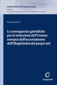 Le conseguenze giuridiche per le istituzioni dell'Unione Europea dell'accertamento dell'illegittimità dei propri atti - Librerie.coop