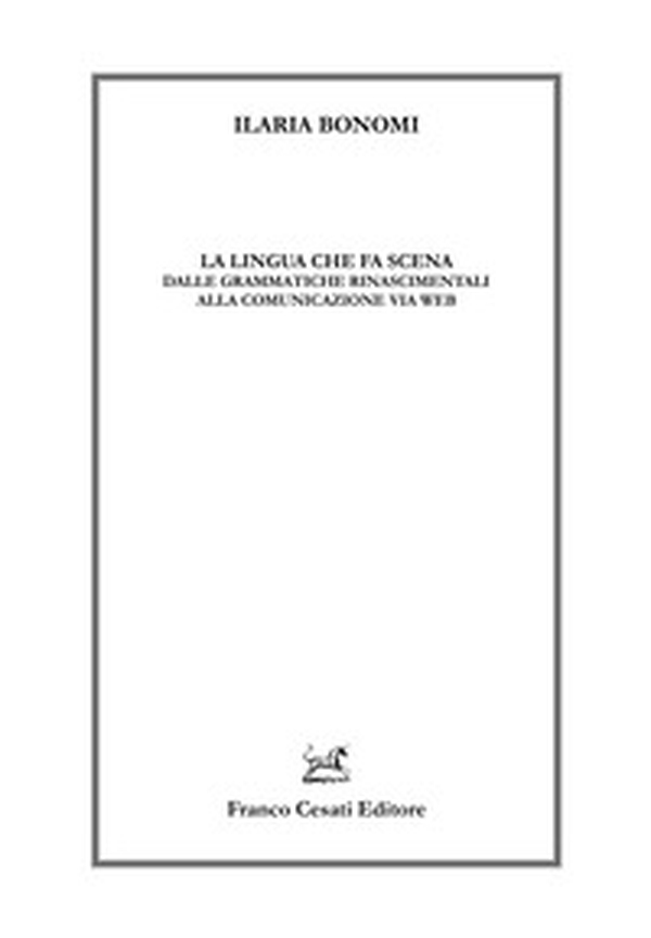 La lingua che fa scena. Dalle grammatiche rinascimentali alla comunicazione via web - Librerie.coop La lingua che fa scena. Dalle grammatiche rinascimentali alla comunicazione via web - Librerie.coop