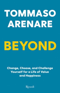 Beyond. Change, choose, and challenge yourself for a life of value and happiness - Librerie.coop