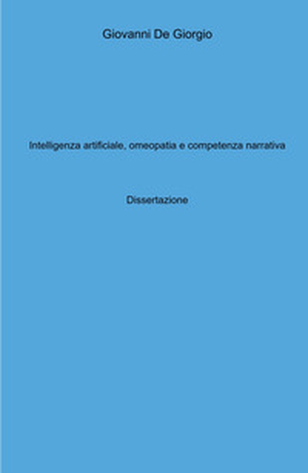 Intelligenza artificiale, omeopatia e competenza narrativa. Dissertazione - Librerie.coop Intelligenza artificiale, omeopatia e competenza narrativa. Dissertazione - Librerie.coop