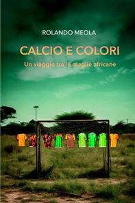 Calcio e colori un vaggio tra le maglie africane - Librerie.coop