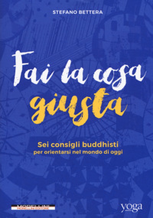 Fai la cosa giusta. Sei consigli buddhisti per orientarsi nel mondo di oggi - Librerie.coop Fai la cosa giusta. Sei consigli buddhisti per orientarsi nel mondo di oggi - Librerie.coop