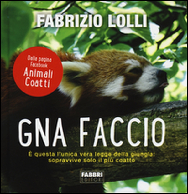 Gna faccio. È questa l'unica vera legge della giungla: sopravvive solo il più coatto - Librerie.coop Gna faccio. È questa l'unica vera legge della giungla: sopravvive solo il più coatto - Librerie.coop