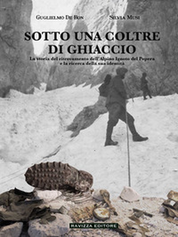Sotto una coltre di ghiaccio. La storia del ritrovamento dell'Alpino Ignoto del Popera e la ricerca della sua identità - Librerie.coop Sotto una coltre di ghiaccio. La storia del ritrovamento dell'Alpino Ignoto del Popera e la ricerca della sua identità - Librerie.coop